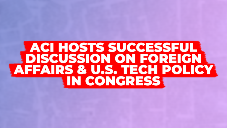 ACI Hosts Discussion on Foreign Affairs and U.S. Tech Policy in Congress